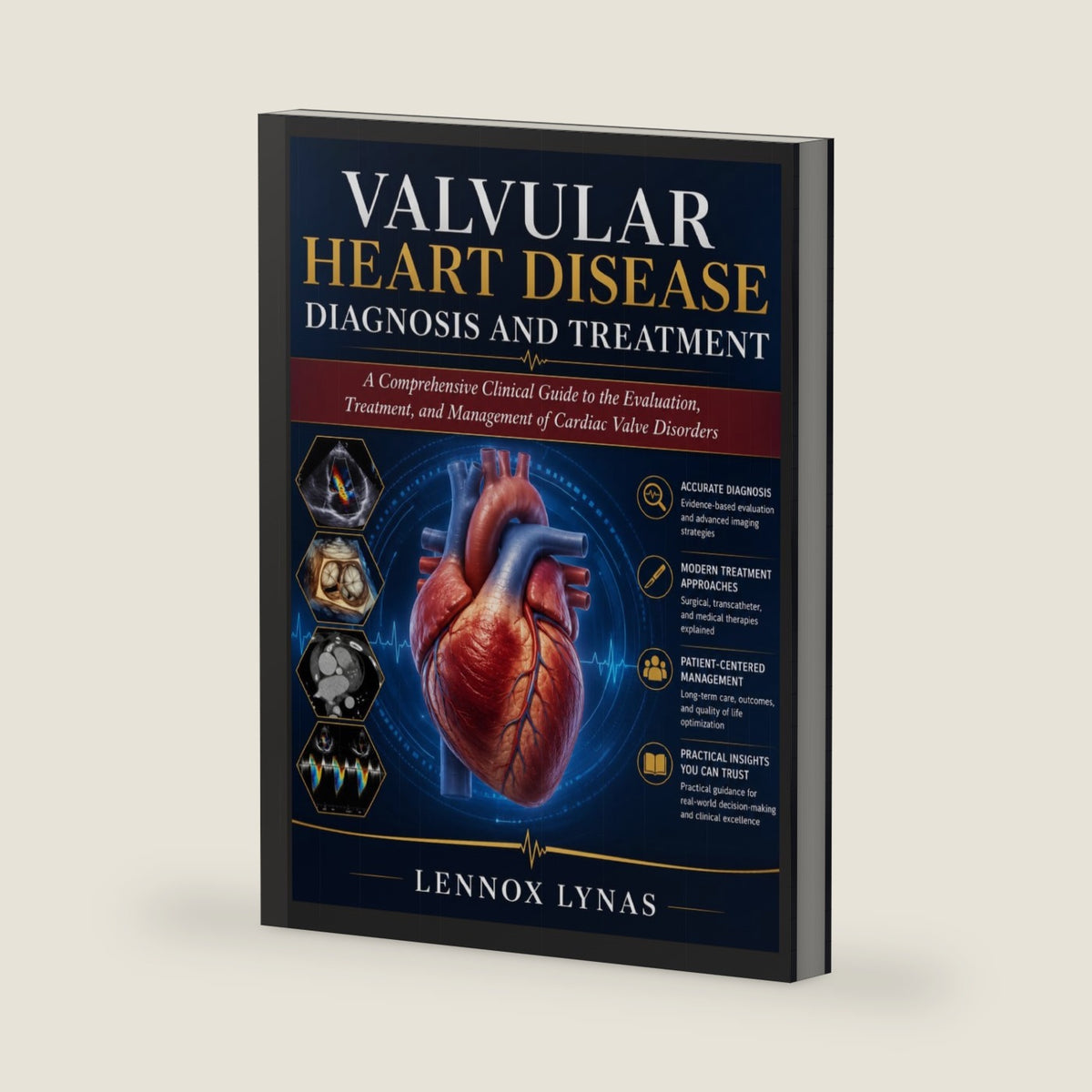 VALVULAR HEART DISEASE DIAGNOSIS AND TREATMENT: A comprehensive Clinical Guide to Evaluating, Treating, and Managing Cardiac Valve Disorders by Lennox Lynas