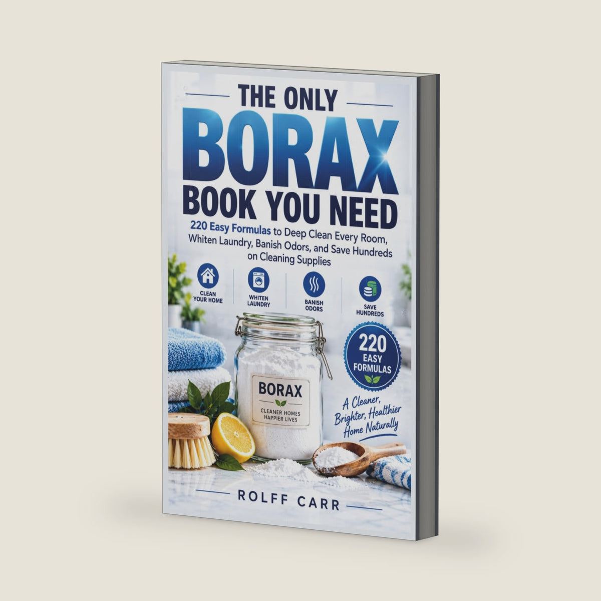 The Only Borax Book You Need: 220 Easy Formulas To Deep Clean Every Room, Whiten Laundry, Banish Odors, And Save Hundreds On Cleaning Supplies by Rolff Carr