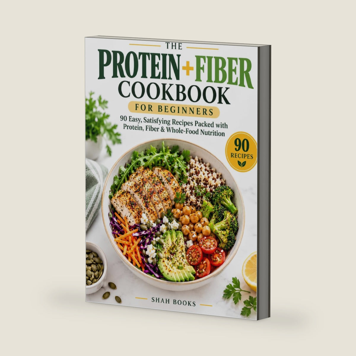 The Protein + Fiber Cookbook for Beginners: 90 Easy, Satisfying Recipes Packed with Protein, Fiber & Whole-Food Nutrition by Shah Books