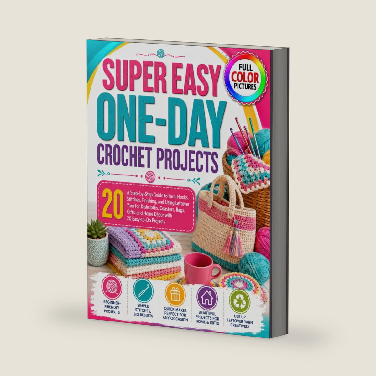 SUPER EASY ONE-DAY CROCHET PROJECTS: A Step-by-Step Guide to Yarn, Hooks, Stitches, Finishing, and Using Leftover Yarn for Dishcloths, Coasters, Bags, Gifts, and Home Décor with 20 Easy-to-Do Projects by Millie J. McKenzie