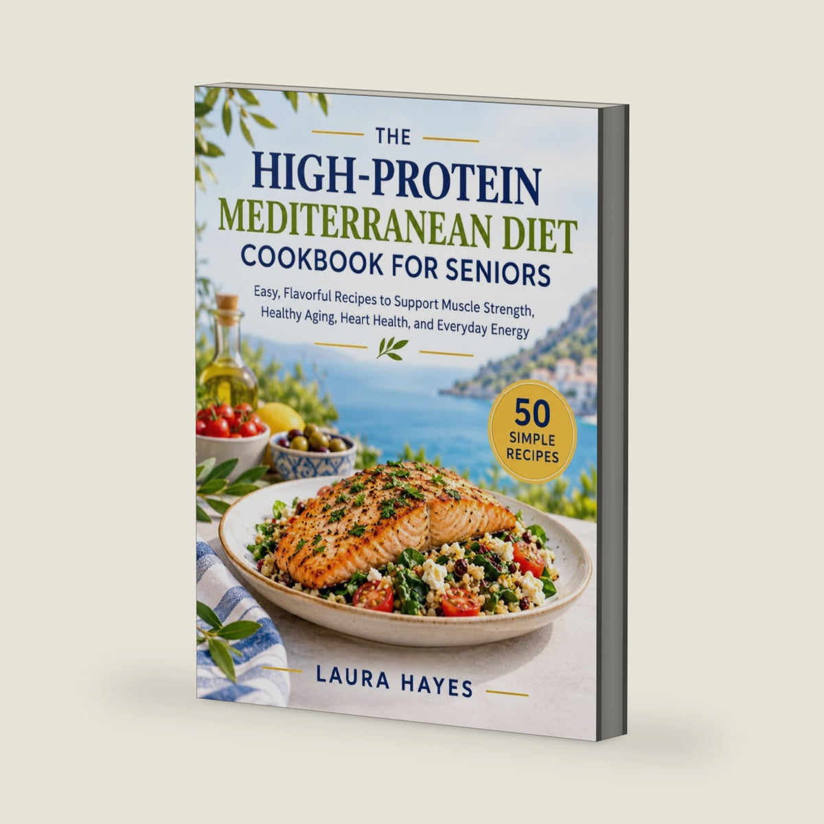 THE HIGH-PROTEIN MEDITERRANEAN DIET COOKBOOK FOR SENIORS: Easy, Flavorful Recipes to Support Muscle Strength, Healthy Aging, Heart Health, and Everyday Energy by LAURA HAYES