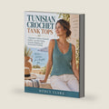 TUNISIAN CROCHET TANK TOPS: A Beginner’s Guide to Essential Stitches, Accurate Sizing, Garment Shaping, and Professional Finishing by Mercy Clara