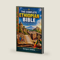 THE COMPLETE ETHIOPIAN BIBLE: A Journey Through Ethiopia’s Ancient Scriptures, Biblical Heritage, Faith, and Sacred Tradition by George A. Shakey