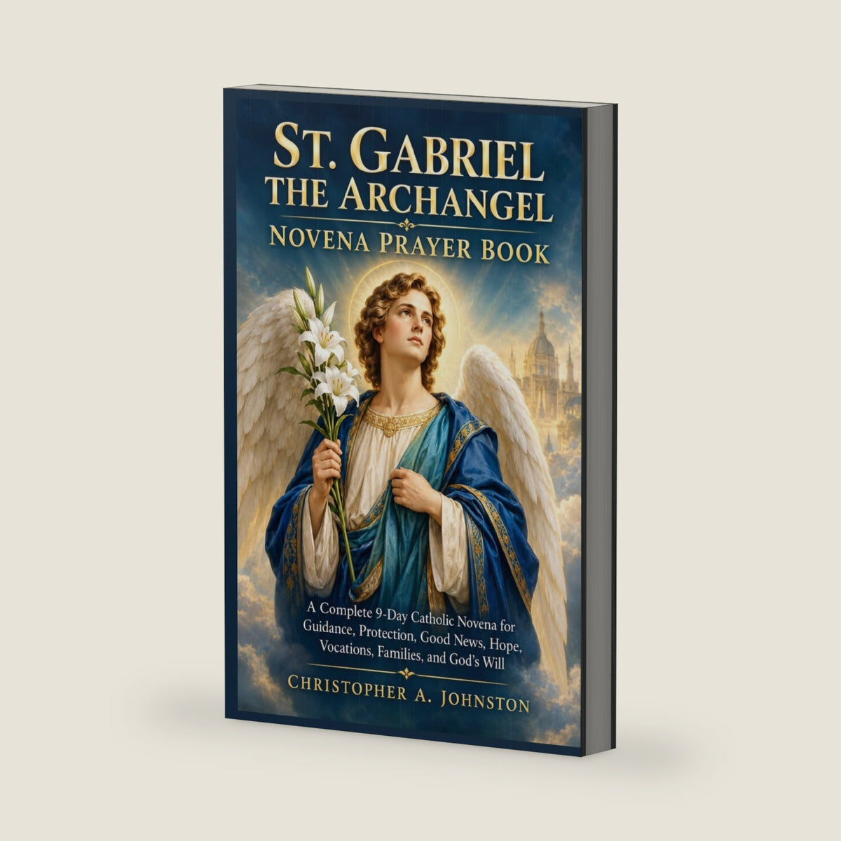 ST. GABRIEL THE ARCHANGEL NOVENA PRAYER BOOK: A Complete 9-Day Catholic Novena for Guidance, Protection, Good News, Hope, Vocations, Families, and God's Will by CHRISTOPHER A. JOHNSTON