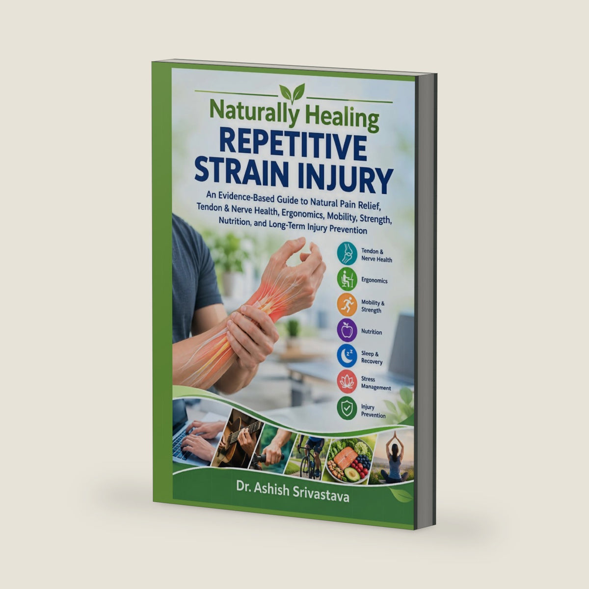 Naturally Healing Repetitive Strain Injury: An Evidence-Based Guide to Natural Pain Relief, Tendon & Nerve Health, Ergonomics, Mobility, Strength, Nutrition, and Long-Term Injury Prevention by Dr.Ashish Srivastava