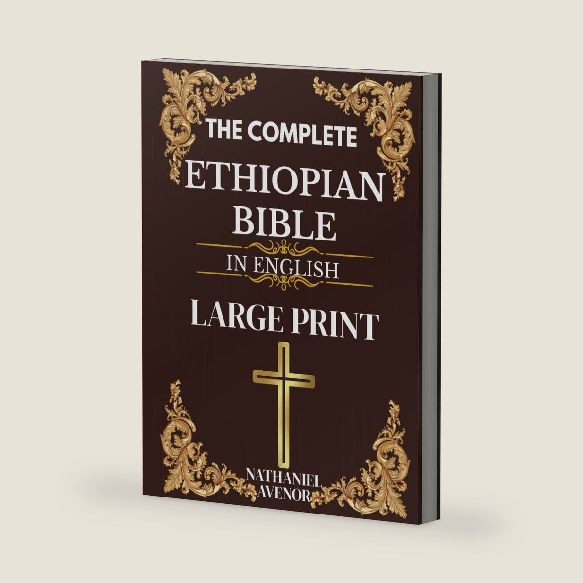 The Complete Ethiopian Bible In English Large Print: Enoch, Jubilees, Meqabyan, the Forgotten Scriptures, and the Ancient Christian Tradition Beyond Ethiopia's Unique Biblical Canon by Nathaniel Avenor