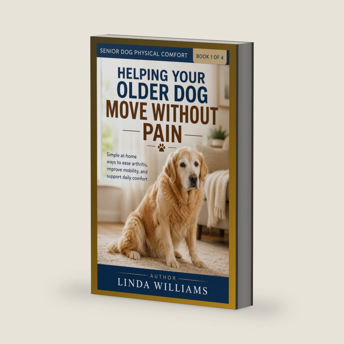 Helping Your Older Dog Move without Pain: Simple at-home ways to ease arthritis, improve mobility, and support daily comfort (Senior Dog Physical Comfort) by Linda Williams