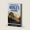 UNDERSTANDING THE WORLD'S RELIGIONS: A Historical Synthesis of Belief, Tradition, and Human Meaning (The Historical Inquiry Series) by Daniel Whitman