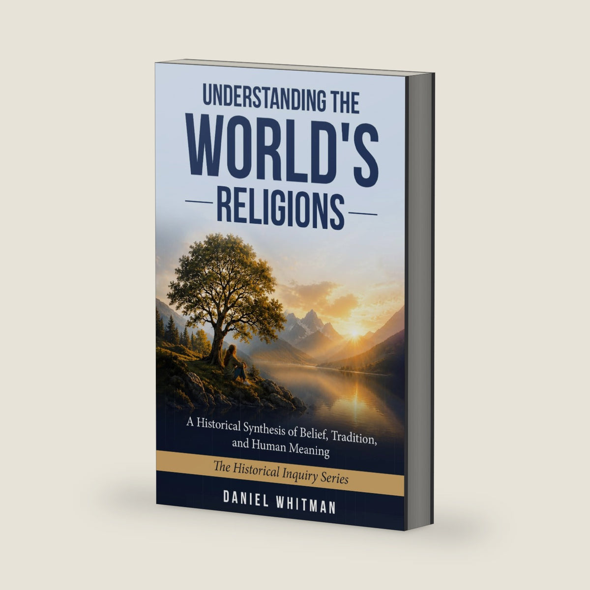 UNDERSTANDING THE WORLD'S RELIGIONS: A Historical Synthesis of Belief, Tradition, and Human Meaning (The Historical Inquiry Series) by Daniel Whitman
