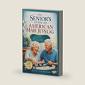 The Senior's Guide to American Mah Jongg: Learn the Rules, Build Winning Hands, and Enjoy America's Favorite Tile Game with Confidence by Diane Lockwood