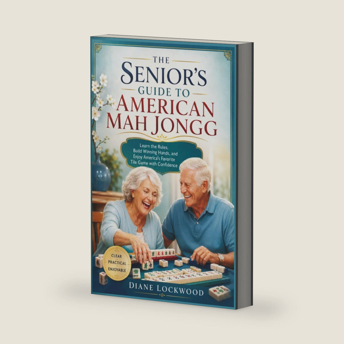 The Senior's Guide to American Mah Jongg: Learn the Rules, Build Winning Hands, and Enjoy America's Favorite Tile Game with Confidence by Diane Lockwood