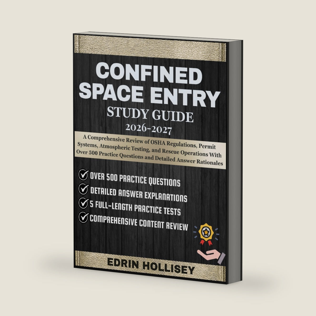 CONFINED SPACE ENTRY STUDY GUIDE 2026-2027: A Comprehensive Review of OSHA Regulations, Permit Systems, Atmospheric Testing, and Rescue Operations ... Questions and Detailed Answer Rationales by EDRIN HOLLISEY