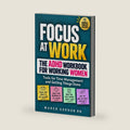 Focus at Work: The ADHD Workbook for Working Women. Tools for time management and getting things done by Maren Gordon