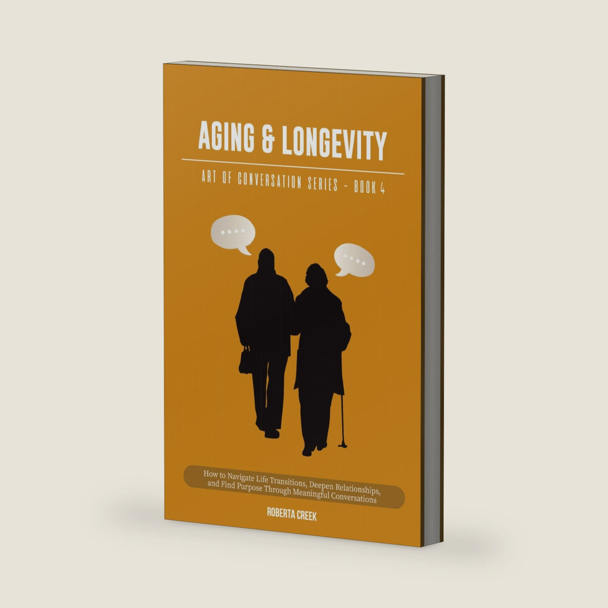 Art of Conversation: Aging and Longevity: How to Navigate Life Transitions, Deepen Relationships, and Find Purpose Through Meaningful Conversations by Roberta Creek