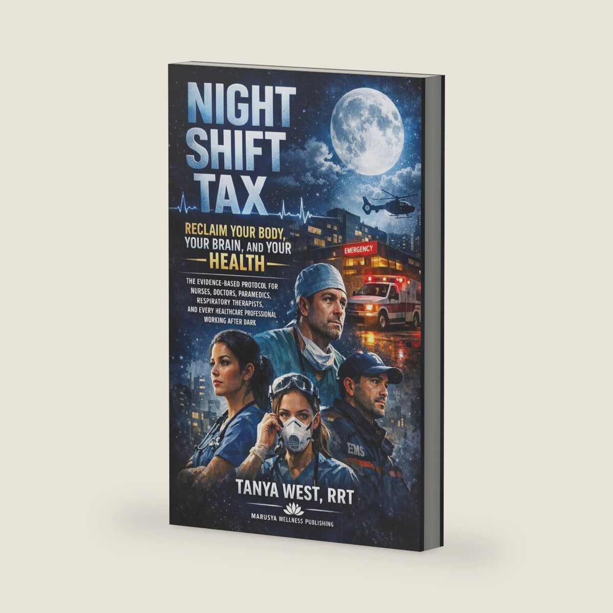 NIGHT SHIFT TAX: RECLAIM YOUR BODY, YOUR BRAIN, AND YOUR HEALTH — THE EVIDENCE-BASED PROTOCOL FOR NURSES, DOCTORS, PARAMEDICS, RESPIRATORY THERAPISTS, AND EVERY HEALTHCARE PROFESSIONAL WORKING NIGHTS by Marusya Wellness Publishing