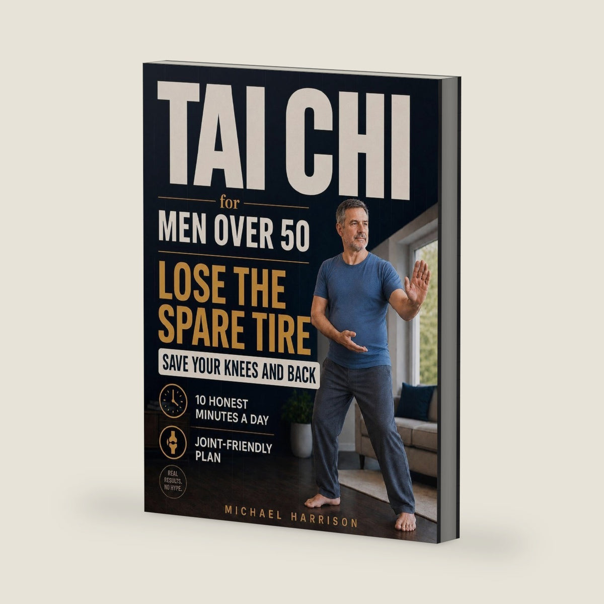 Tai Chi for Men Over 50 — Lose the Spare Tire, Save Your Knees and Back: A No-Hype, Joint-Friendly Plan to Shrink Stubborn Belly Fat and Stay Capable for Years, 10 Honest Minutes a Day by Michael Harrison