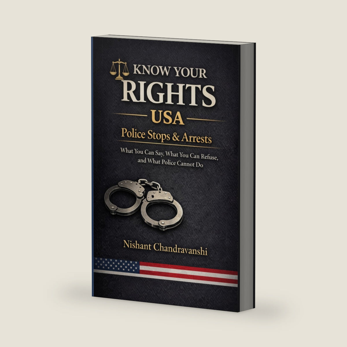 When Police Stop You: Know Your Rights (USA): What to Say, What to Refuse, and How to Protect Yourself During Stops, Searches, and Arrests by Nishant Chandravanshi