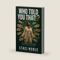 Who Told You That?: The Complete Guide to Finding Who You Were Created to Be by Staci Noble