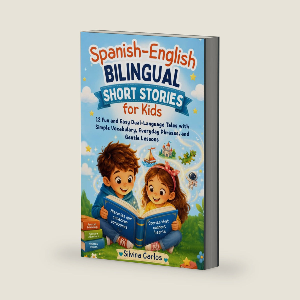 Spanish–English Bilingual Short Stories for Kids: 12 Fun and Easy Dual-Language Tales with Simple Vocabulary, Everyday Phrases, and Gentle Lessons by Silvina Carlos
