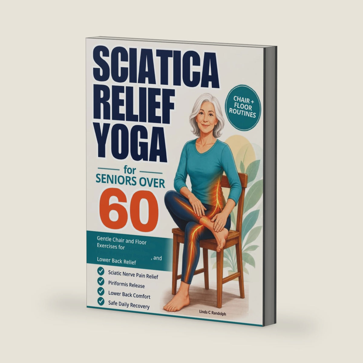 Sciatica Relief Yoga for Seniors Over 60: Gentle Chair and Floor Exercises for Sciatic Nerve Pain, Piriformis Release, Lower Back Relief, and Safe Daily Recovery by Linda Randolph