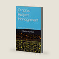 Organic Project Management: Another Perspective on Projects by Stefan Hartlieb