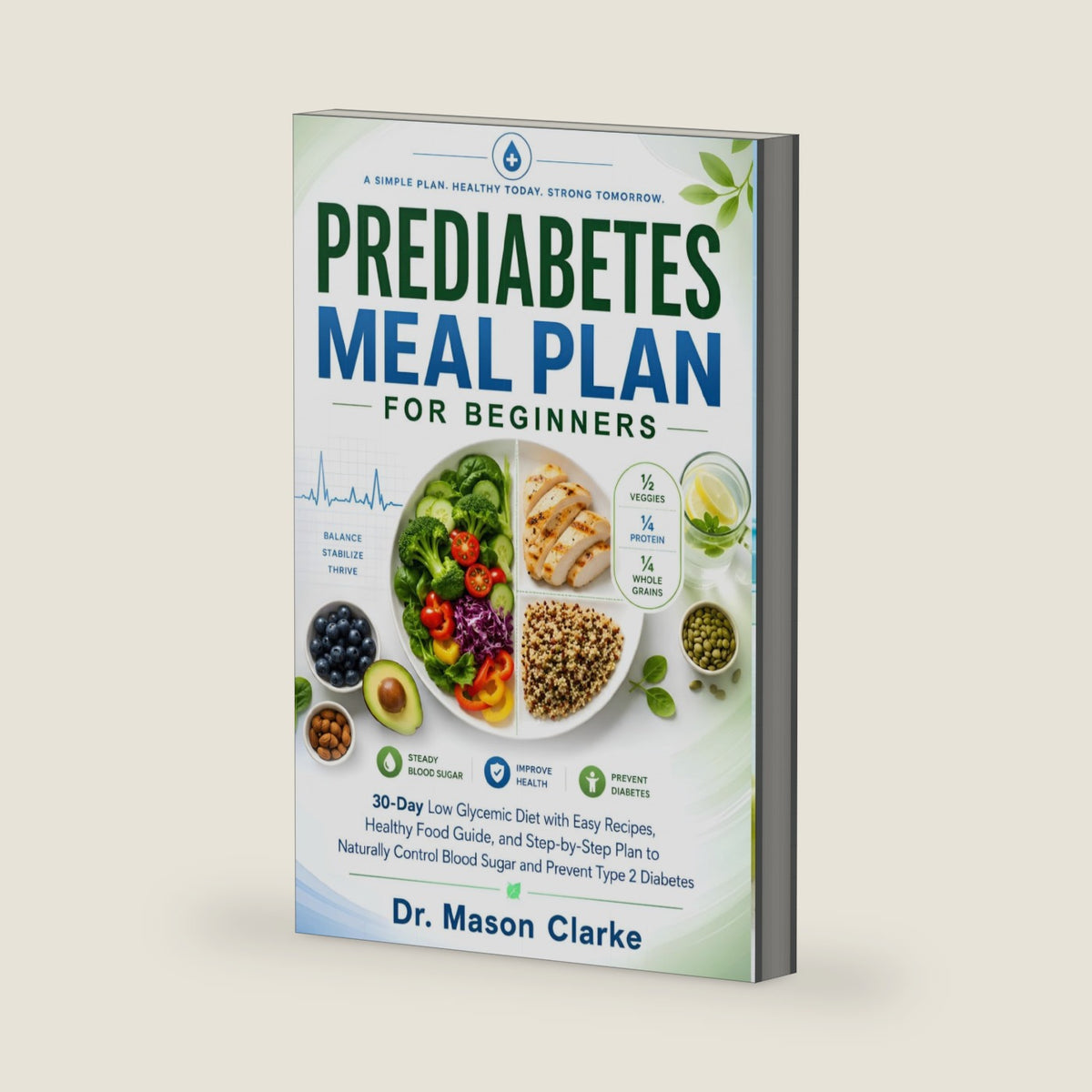 Prediabetes Meal Plan for Beginners: 30-Day Low Glycemic Diet with Easy Recipes, Healthy Food Guide, and Step-by-Step Plan to Naturally Control Blood Sugar and Prevent Type 2 Diabetes by Dr. Mason Clarke