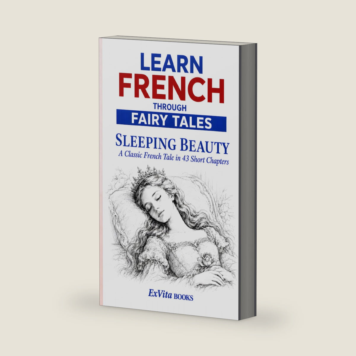 Learn French Through Fairy Tales: Sleeping Beauty: A Guided French Reader Based on Charles Perrault’s Classic Tale, with 43 Short Chapters, ... for Language Learners) (French Edition) by ExVita Books