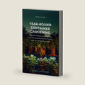Year-Round Container Gardening: A Season-by-Season System to Keep Your Pots Producing Food From Spring Starts Through Winter Harvests (Garden Guides) by Lena Lawson