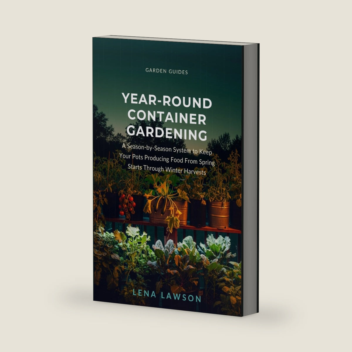 Year-Round Container Gardening: A Season-by-Season System to Keep Your Pots Producing Food From Spring Starts Through Winter Harvests (Garden Guides) by Lena Lawson
