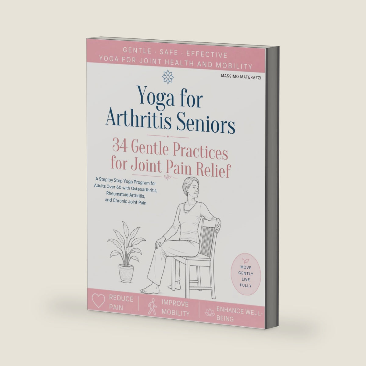 Yoga for Arthritis Seniors: 34 Gentle Practices for Joint Pain Relief, A Step by Step Yoga Program for Adults Over 60 with Osteoarthritis, Rheumatoid Arthritis, and Chronic Joint Pain by Massimo Materazzi