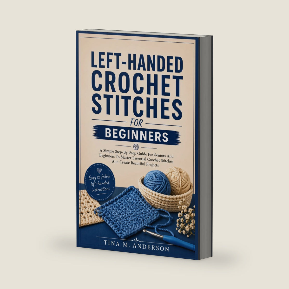LEFT-HANDED CROCHET STITCHES FOR BEGINNERS: A Simple Step-By-Step Guide For Seniors And Beginners To Master Essential Crochet Stitches And Create Beautiful Projects by TINA M. ANDERSON