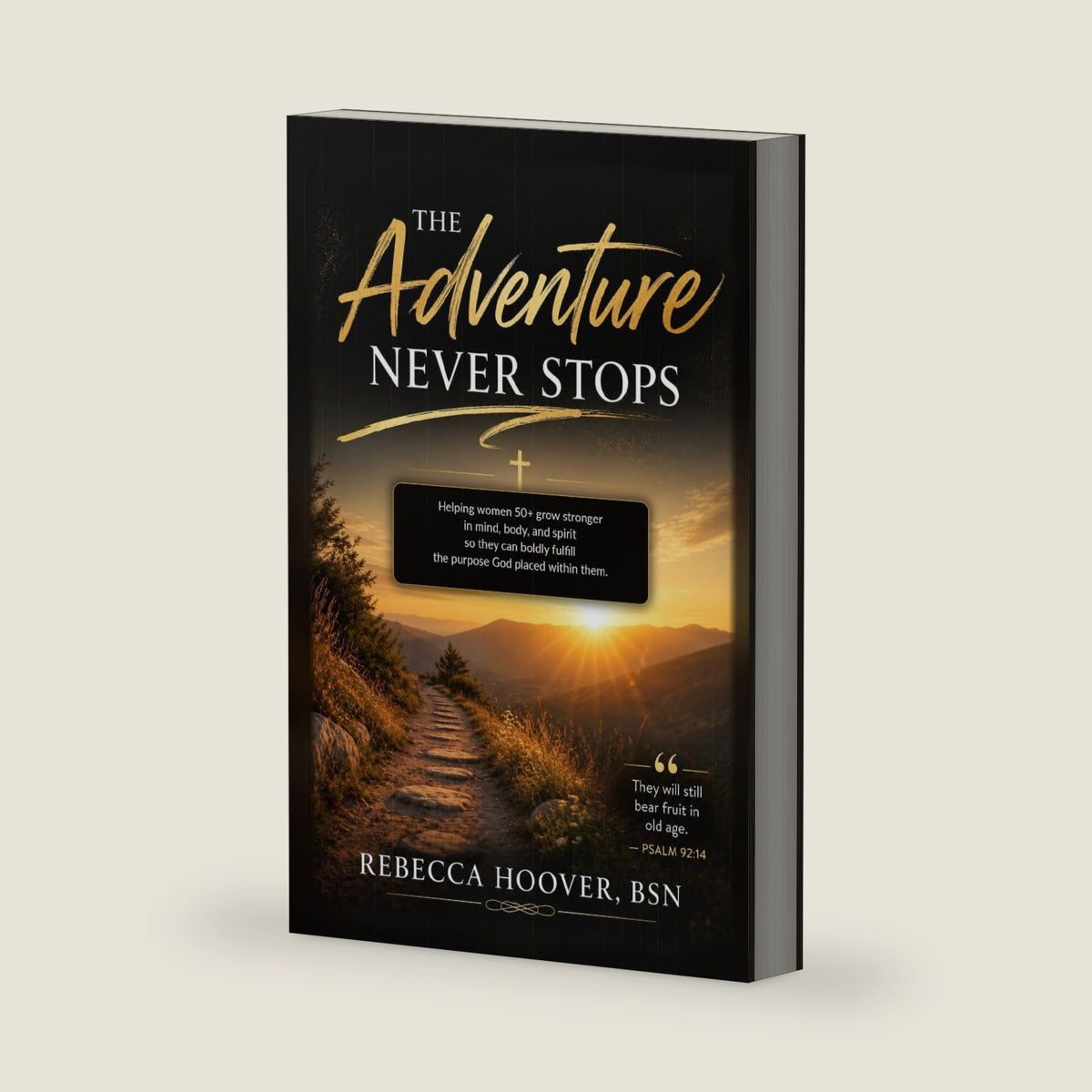 The Adventure Never Stops: Helping women 50-plus stay strong in body, mind, and spirit for the purpose God still has ahead of them. by Rebecca Hoover BSN