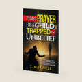 21 Days Prayer for a Child Trapped in Unbelief: Daily Intercession to Break Through Doubt, Deconstruction, and Spiritual Darkness Over Your Son or Daughter (Praying for Your Children in Trouble) by James Maxwell
