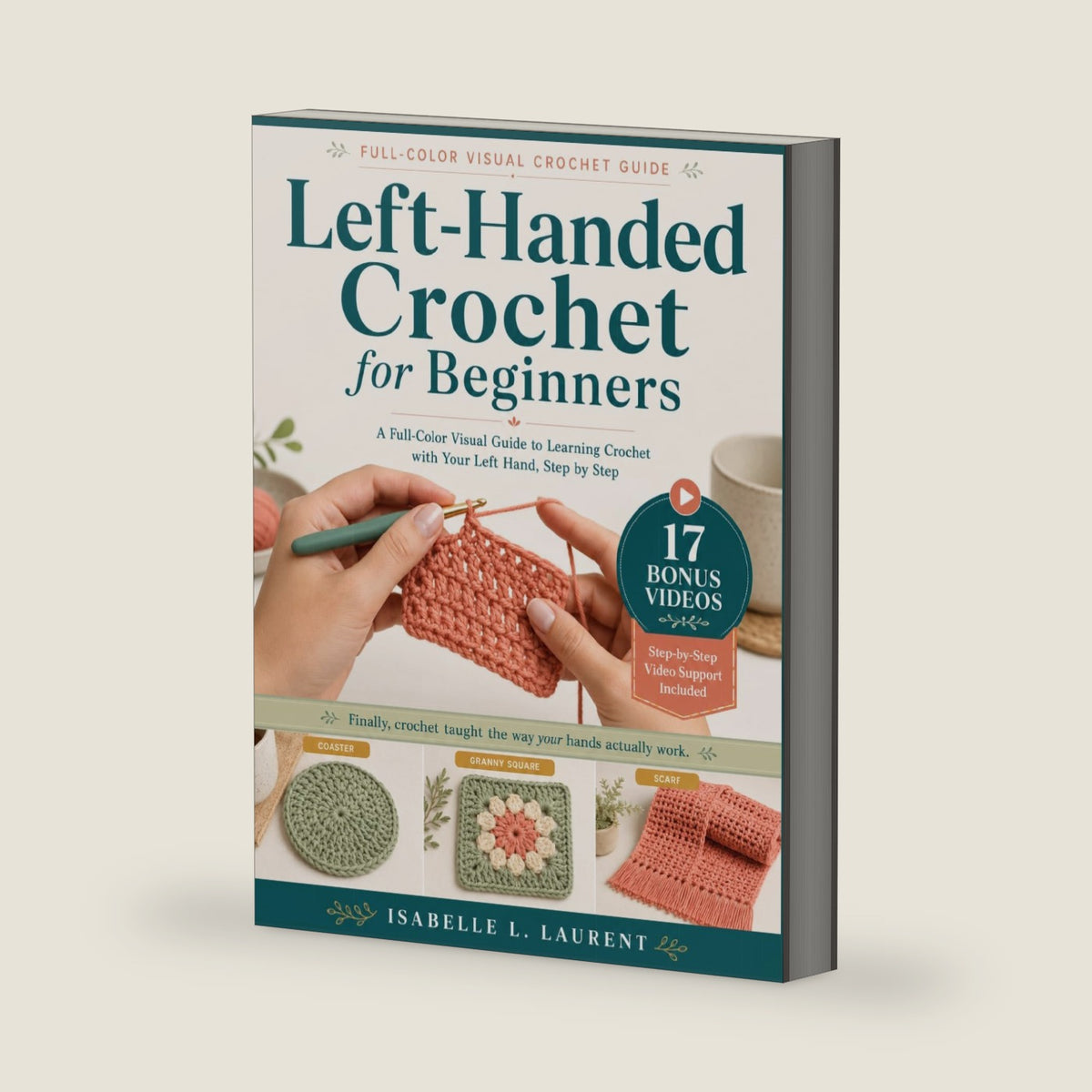 Left-Handed Crochet for Beginners: A Full-Color Visual Practical Guide to Learning Crochet with Your Left Hand with Step-by-Step Projects by Isabelle L. Laurent