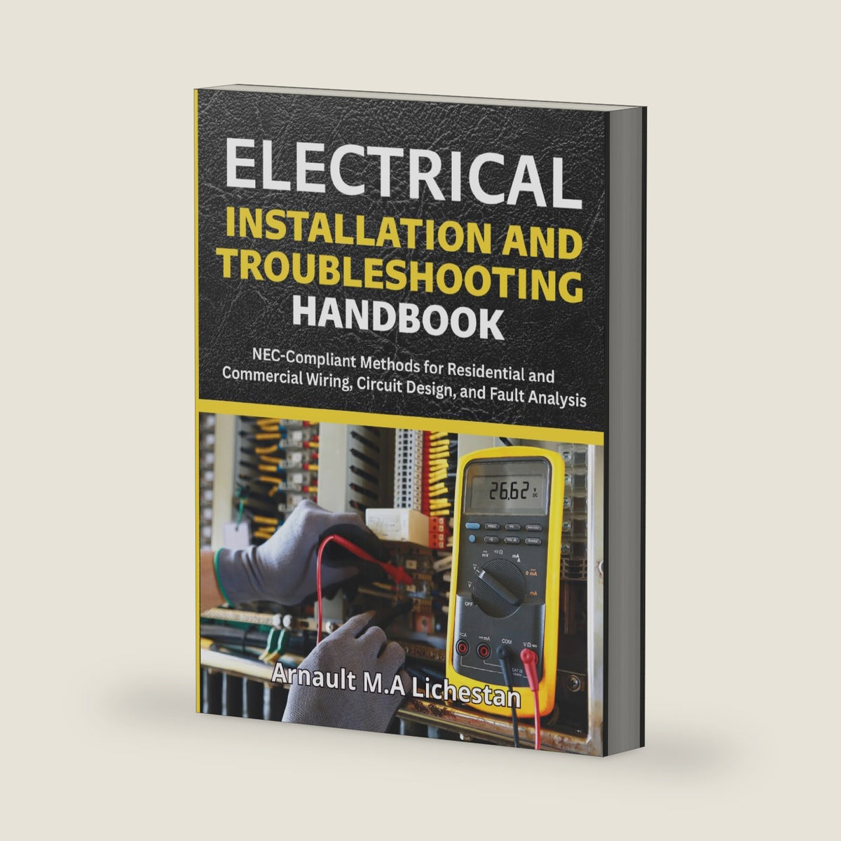 Electrical Installation and Troubleshooting Handbook: NEC-Compliant Methods for Residential and Commercial Wiring, Circuit Design, and Fault Analysis by Arnault M.A Lichestan