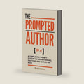 The Prompted Author: A Complete AI Prompt System for Brainstorming, Drafting, and Editing Any Book by Brainwerx