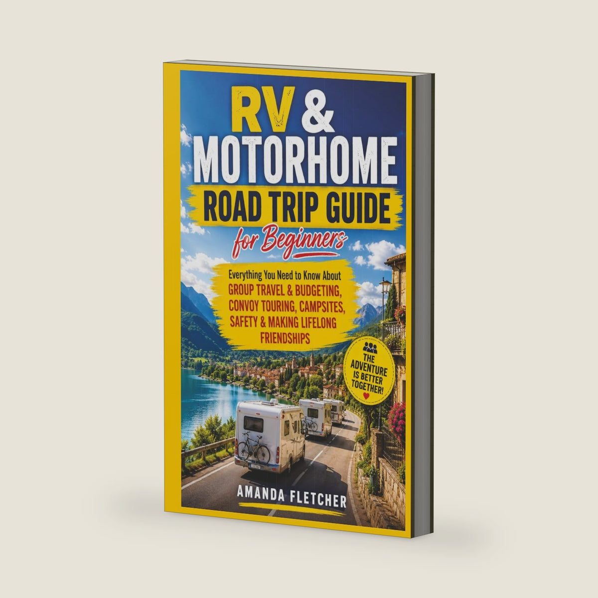 RV & MOTORHOME ROAD TRIP GUIDE FOR BEGINNERS: Everything You Need to Know About Group Travel & Budgeting, Convoy Touring, Campsites, Safety & Making Lifelong Friendships by Amanda Fletcher