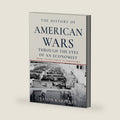 The History of American Wars Through the Eyes of an Economist: U.S. Military History and Economics from the Revolution, Civil War, World War I, World War II, Strategy, Industry, Inflation, and Power by Jason Karpeles