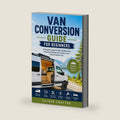 Van Conversion Guide for Beginners: A Complete Step by Step Handbook for Planning, Building and Living in Your Dream Camper Van (Crafts and Self help books series) by Calder Crafton