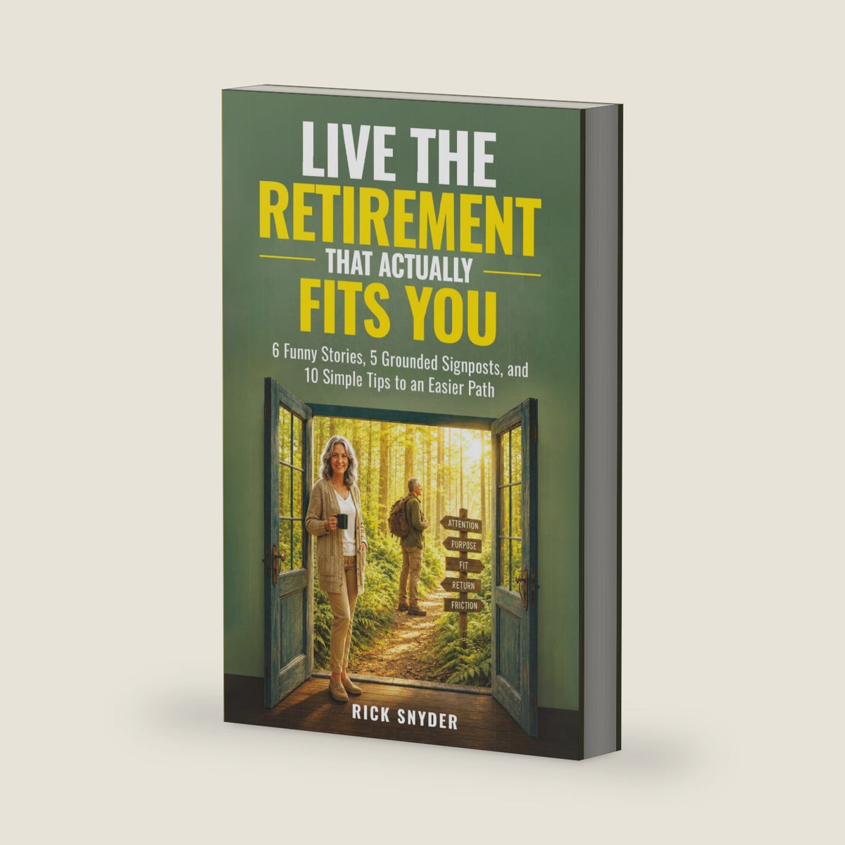 Live The Retirement That Actually Fits You: 6 Funny Stories, 5 Grounded Signposts and 10 Simple Tips to an Easier Path (Your Best Retirement Now) by Rick Snyder