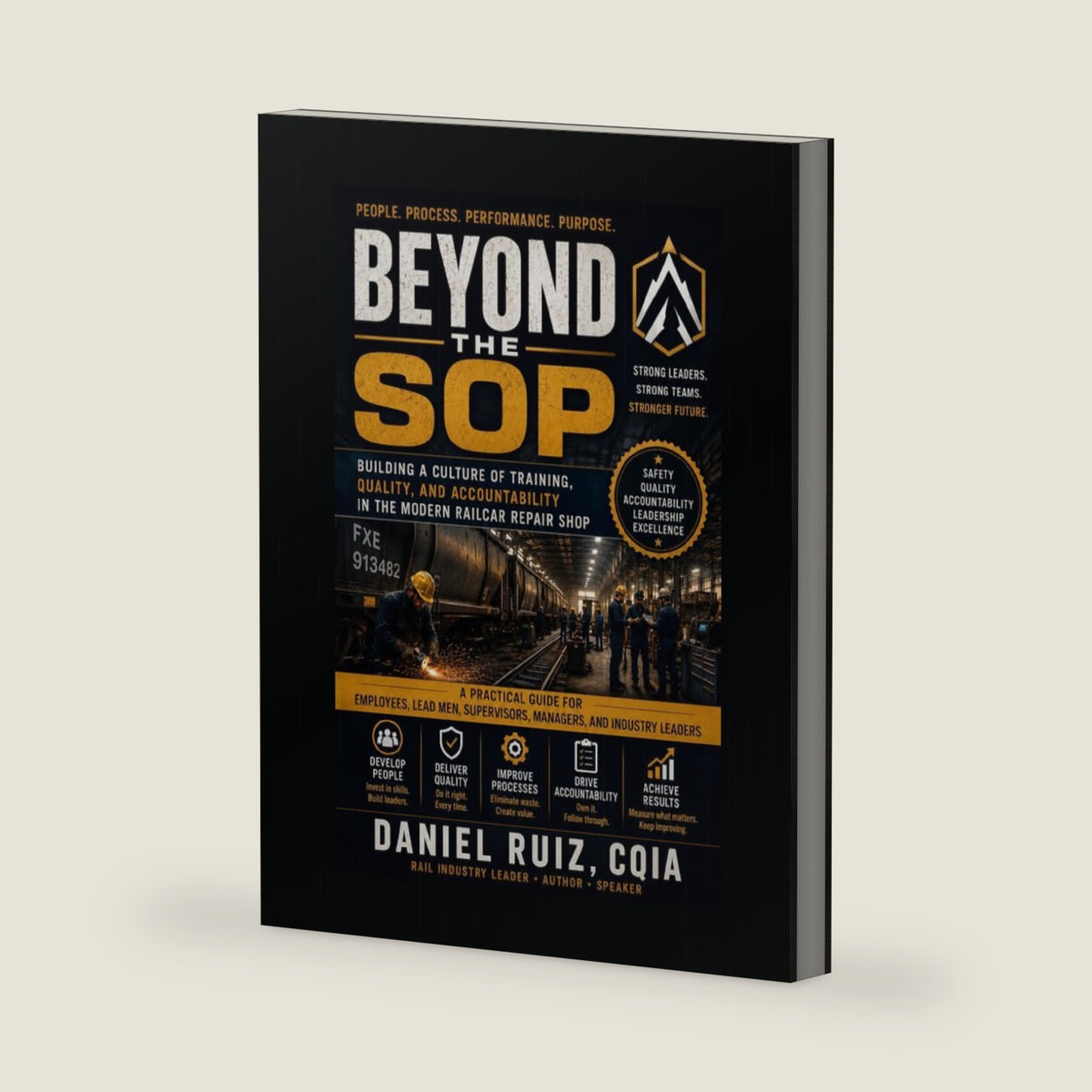 Beyond the SOP: Building a Culture of Training, Quality, and Accountability in the Modern Railcar Repair Shop A Practical Guide for Employees, Lead Men, Supervisors, Managers, and Industry Leaders by DANIEL RUIZ