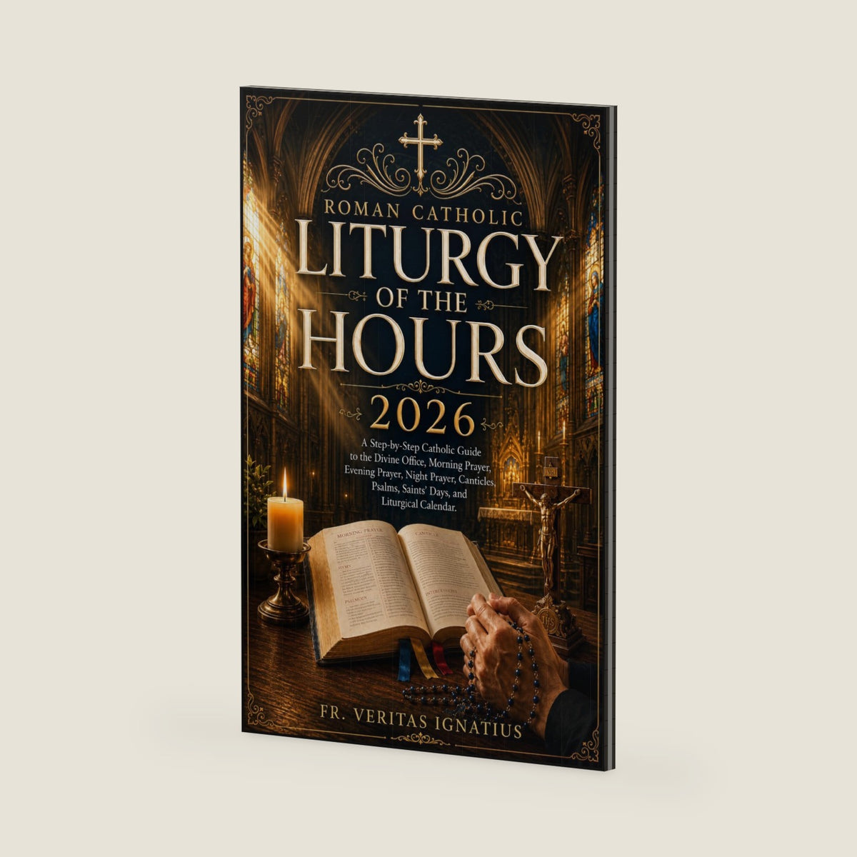 Roman Catholic Liturgy of the Hours 2026: A Step-by-Step Catholic Guide to the Divine Office, Morning Prayer, Evening Prayer, Night Prayer, Canticles, Psalms, Saints’ Days, and Liturgical Calendar. by Fr. Veritas Ignatius