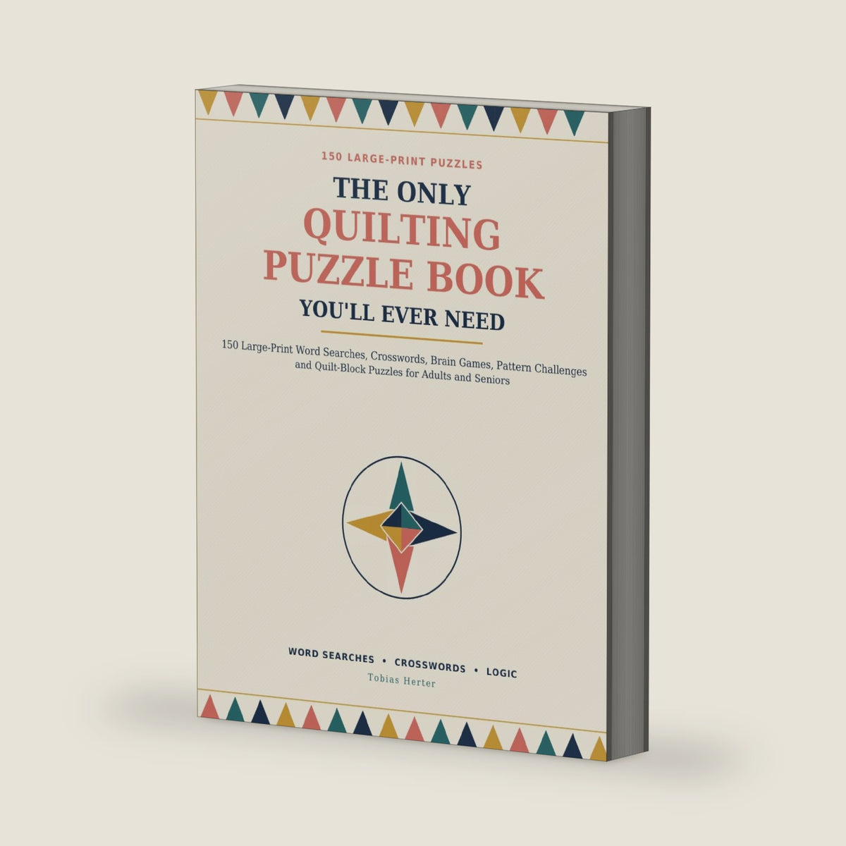 The Only Quilting Puzzle Book You’ll Ever Need: 150 Large-Print Word Games, Quilt-Block Challenges and Creative Logic Puzzles for Quilters by Tobias Herter