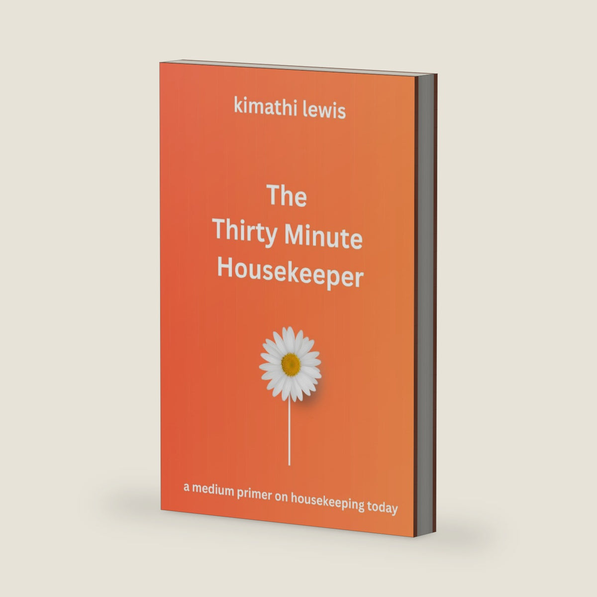 The Thirty Minute Housekeeper: a medium primer on housekeeping today (The Clean Living Method™: The 15-, 30-and 60-Minute Housekeeper Series) by Kimathi T Lewis