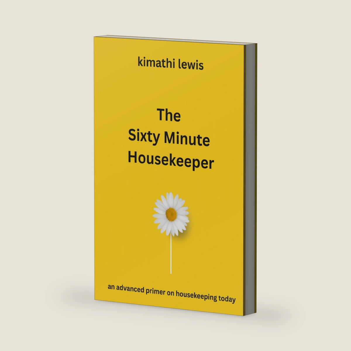 The Sixty Minute Housekeeper: an advanced primer on housekeeping today (The Clean Living Method™: The 15-, 30-and 60-Minute Housekeeper Series) by Kimathi T Lewis