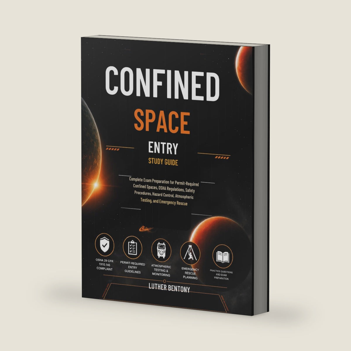 Confined Space Entry Study Guide: Complete Exam Preparation for Permit-Required Confined Spaces, OSHA Regulations, Safety Procedures, Hazard Control, Atmospheric Testing, and Emergency Rescue by Luther Bentony