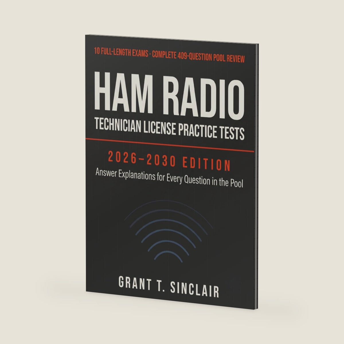 Ham Radio Technician License Practice Tests 2026–2030: 10 Full-Length Exams + Complete 409-Question Pool Review with Answer Explanations by GRANT T. SINCLAIR