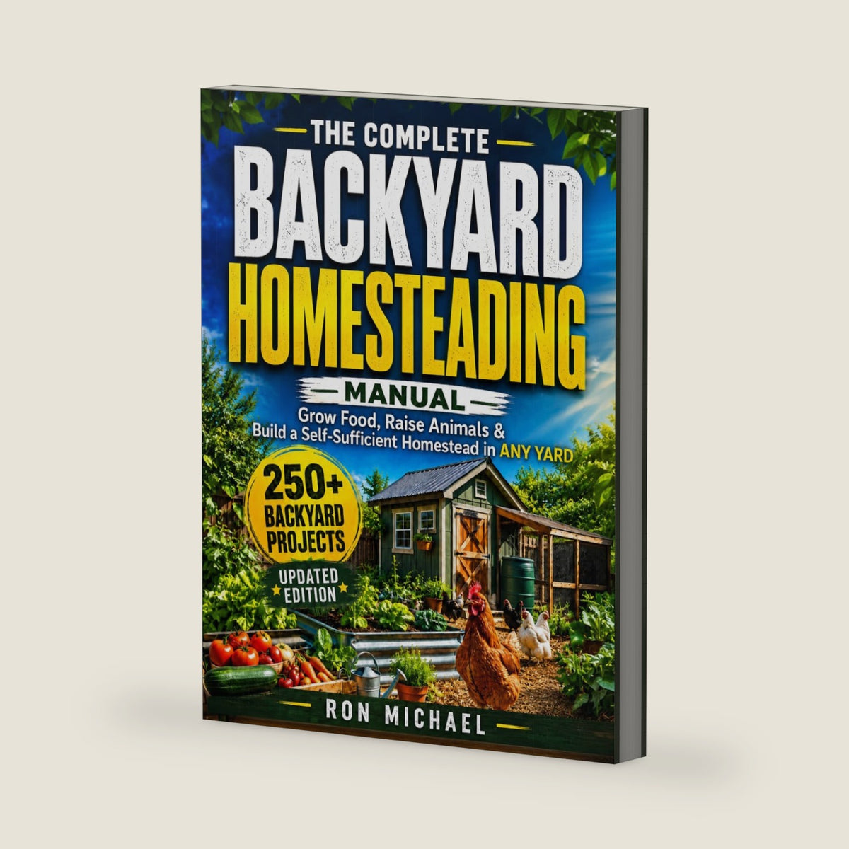 The Complete Backyard Homesteading Manual: Grow Your Own Food, Raise Animals & Build a Self-Sufficient Homestead in ANY YARD — Simple Systems That Work Without Expensive Equipment or Complex Setup by Ron Michael