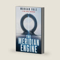The Meridian Engine: They built a machine to explore history. Now they must save it. by Morgan Vale