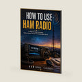 How To Use Ham Radio: The Beginner’s Guide to Licensing, Radios, Antennas, And Your First Conversation in The Air by ADMIRAL LARRY